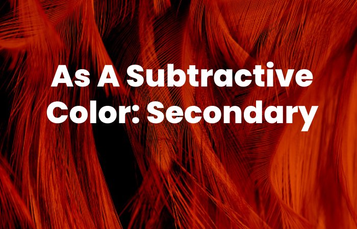 As A Subtractive Color: Secondary