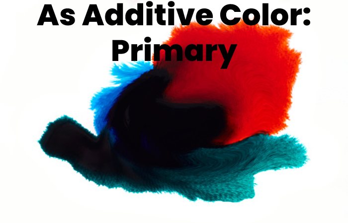 As Additive Color: Primary