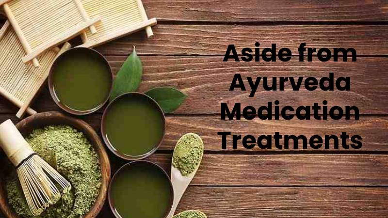 Aside from Ayurveda Medication Treatments