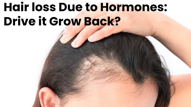 Hair loss Due to Hormones: Drive it Grow Back? 