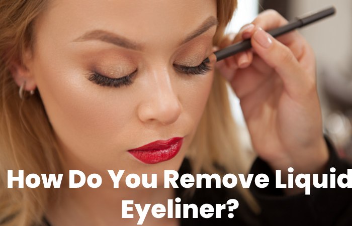 How Do You Remove Liquid Eyeliner?