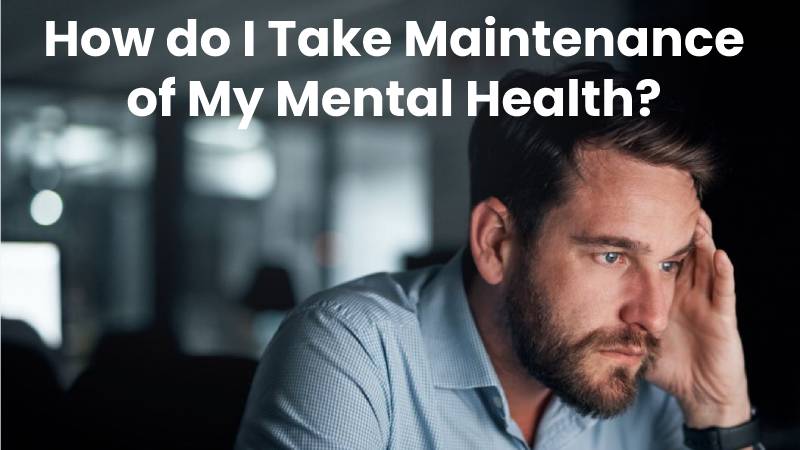 How do I Take Maintenance of My Mental Health?