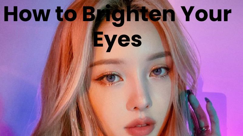 How to Brighten Your Eyes
