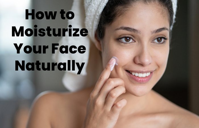 How to Moisturize Your Face Naturally
