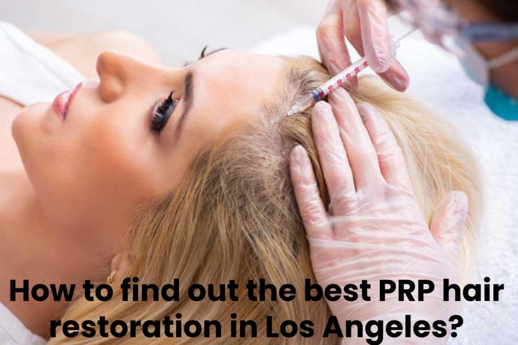 How to find out the best PRP hair restoration in Los Angeles_