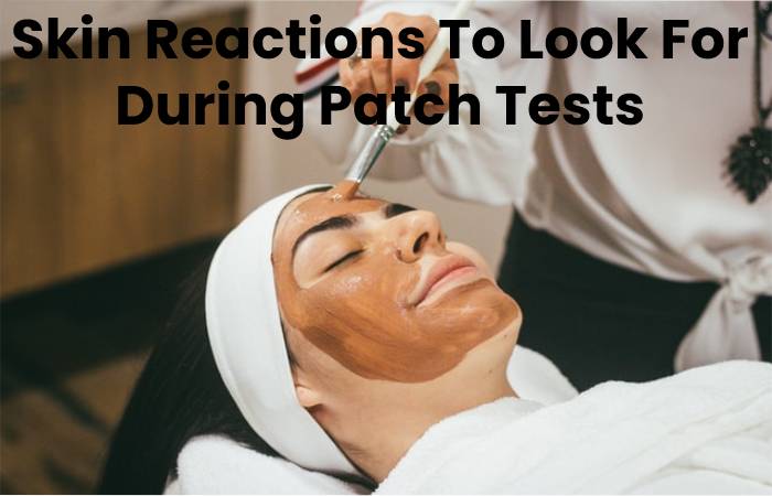 Skin Reactions To Look For During Patch Tests