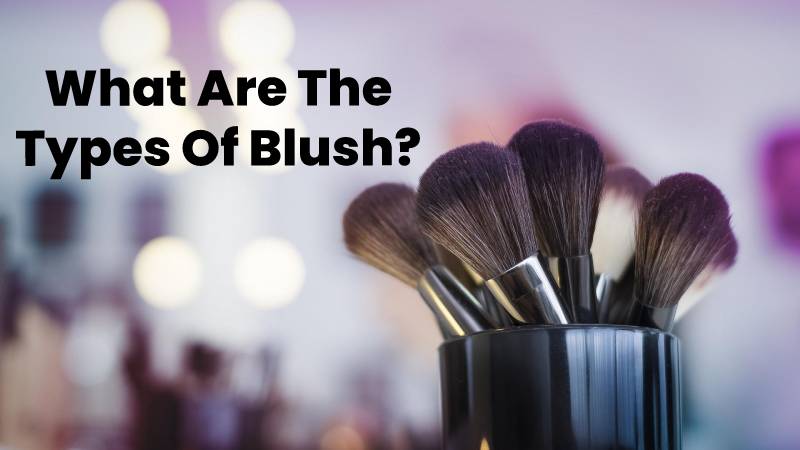 What Are The Types Of Blush?
