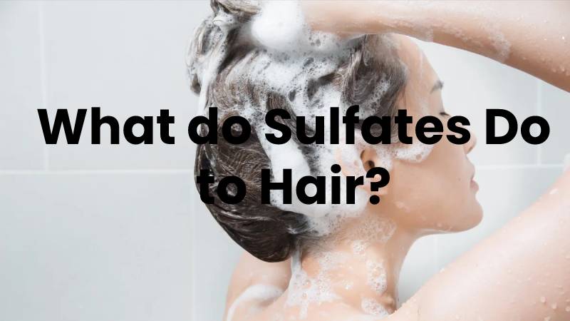 What do Sulfates Do to Hair?