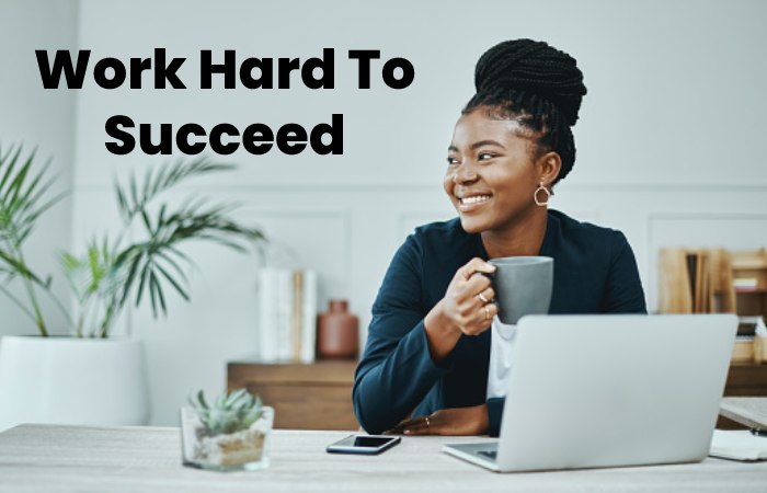 Work Hard To Succeed