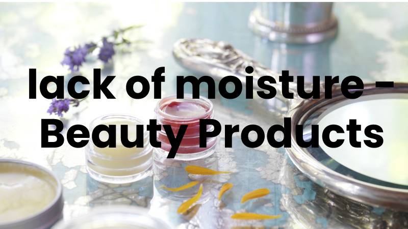 lack of moisture - Beauty Products