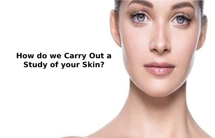 How do we Carry Out a Study of your Skin_