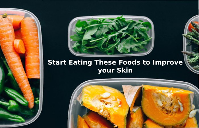 Start Eating These Foods to Improve your Skin