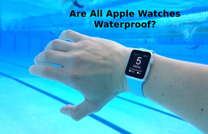 Apple Watches Waterproof