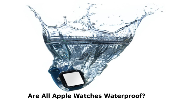 Are All Apple Watches Waterproof_