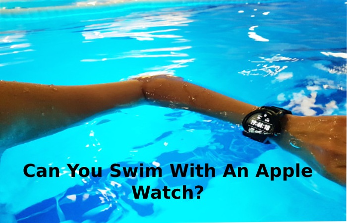 Can You Swim With An Apple Watch_