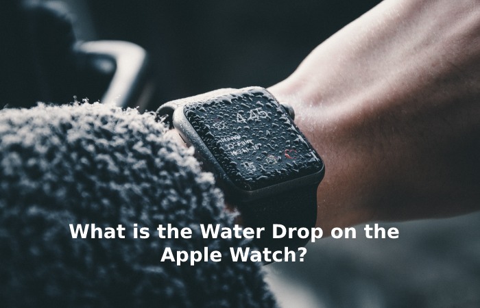 What is the Water Drop on the Apple Watch_ 