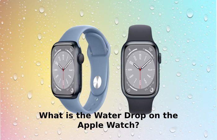 What is the Water Drop on the Apple Watch_