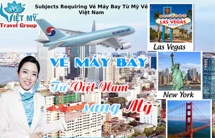 Subjects Requiring Vé Máy Bay Từ Mỹ Về Việt Nam